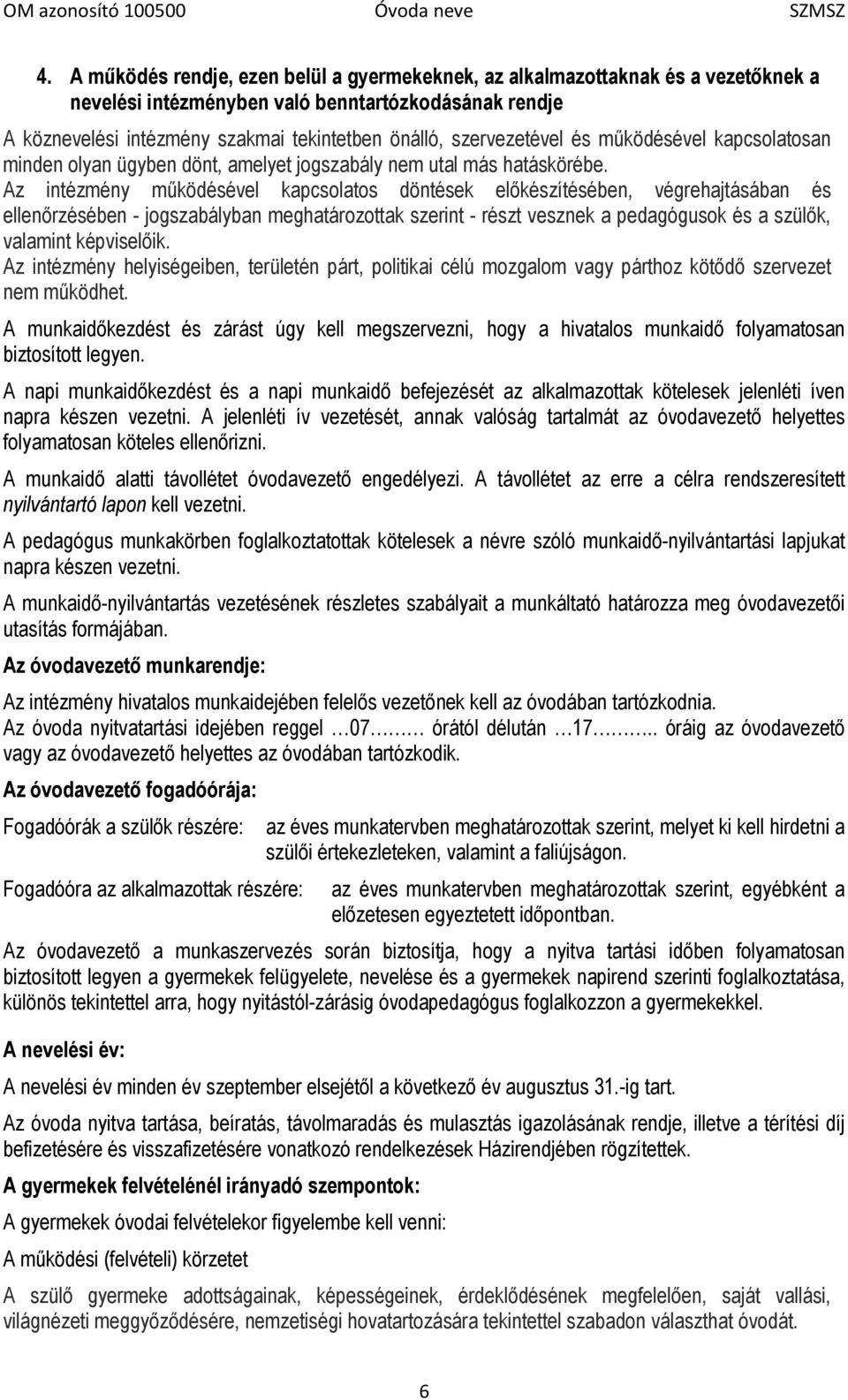 Az intézmény működésével kapcsolatos döntések előkészítésében, végrehajtásában és ellenőrzésében - jogszabályban meghatározottak szerint - részt vesznek a pedagógusok és a szülők, valamint