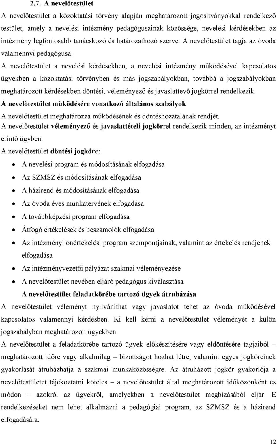 A nevelőtestület a nevelési kérdésekben, a nevelési intézmény működésével kapcsolatos ügyekben a közoktatási törvényben és más jogszabályokban, továbbá a jogszabályokban meghatározott kérdésekben