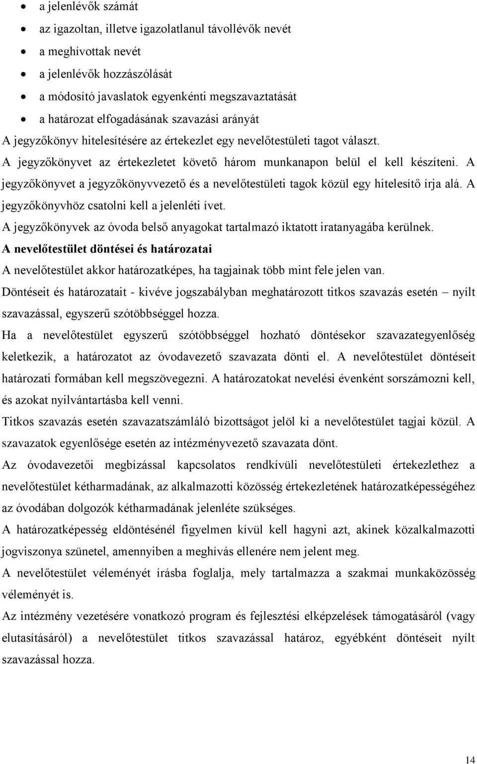 A jegyzőkönyvet a jegyzőkönyvvezető és a nevelőtestületi tagok közül egy hitelesítő írja alá. A jegyzőkönyvhöz csatolni kell a jelenléti ívet.