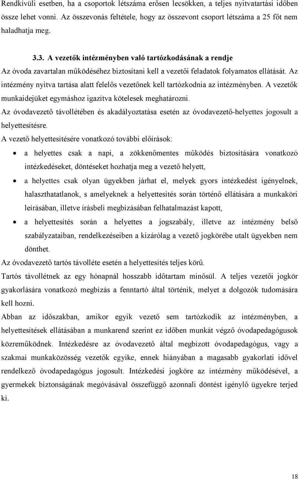 Az intézmény nyitva tartása alatt felelős vezetőnek kell tartózkodnia az intézményben. A vezetők munkaidejüket egymáshoz igazítva kötelesek meghatározni.