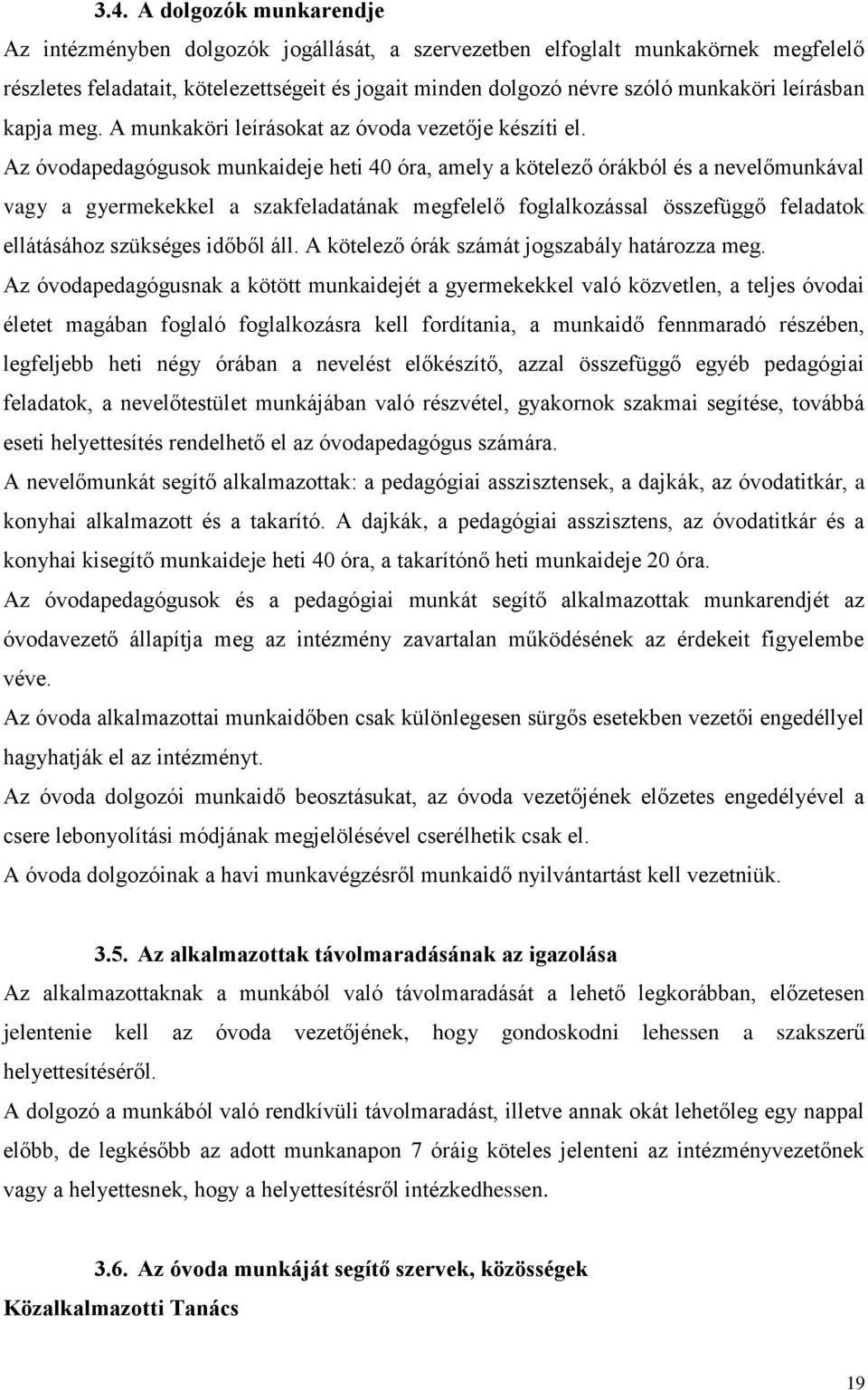 Az óvodapedagógusok munkaideje heti 40 óra, amely a kötelező órákból és a nevelőmunkával vagy a gyermekekkel a szakfeladatának megfelelő foglalkozással összefüggő feladatok ellátásához szükséges