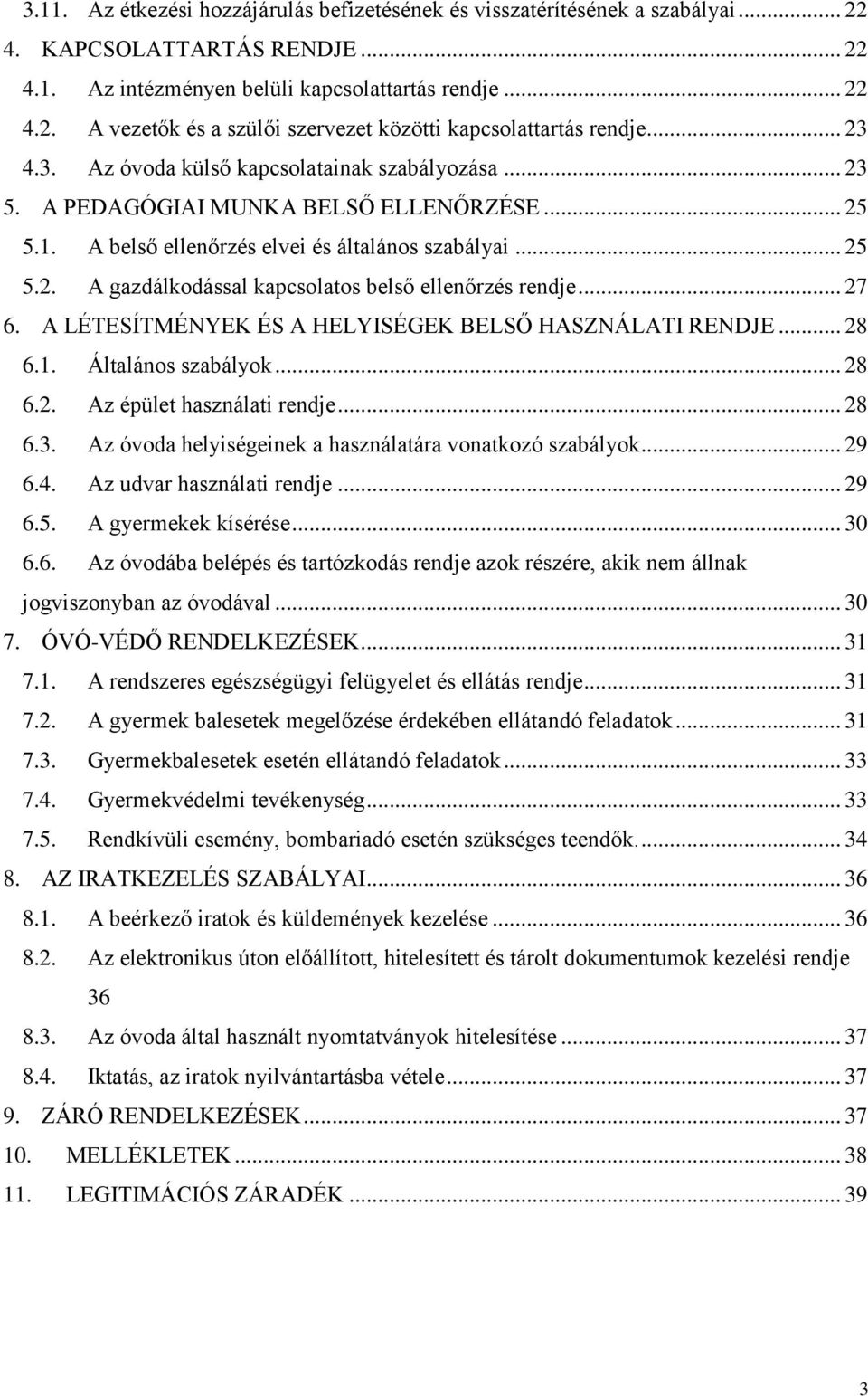 .. 27 6. A LÉTESÍTMÉNYEK ÉS A HELYISÉGEK BELSŐ HASZNÁLATI RENDJE... 28 6.1. Általános szabályok... 28 6.2. Az épület használati rendje... 28 6.3.