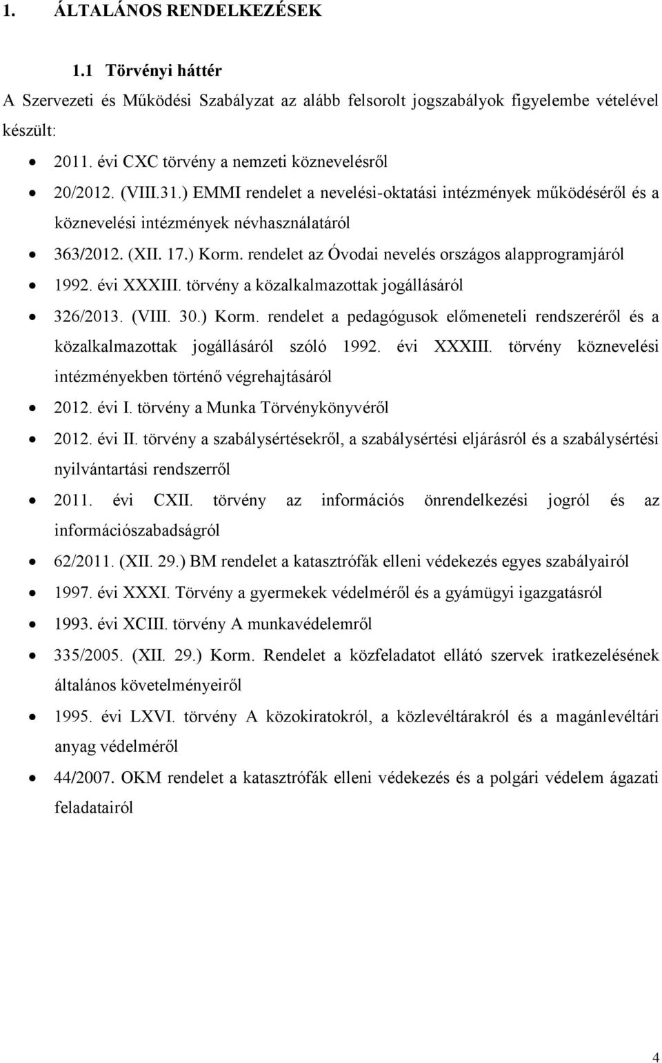 évi XXXIII. törvény a közalkalmazottak jogállásáról 326/2013. (VIII. 30.) Korm. rendelet a pedagógusok előmeneteli rendszeréről és a közalkalmazottak jogállásáról szóló 1992. évi XXXIII.