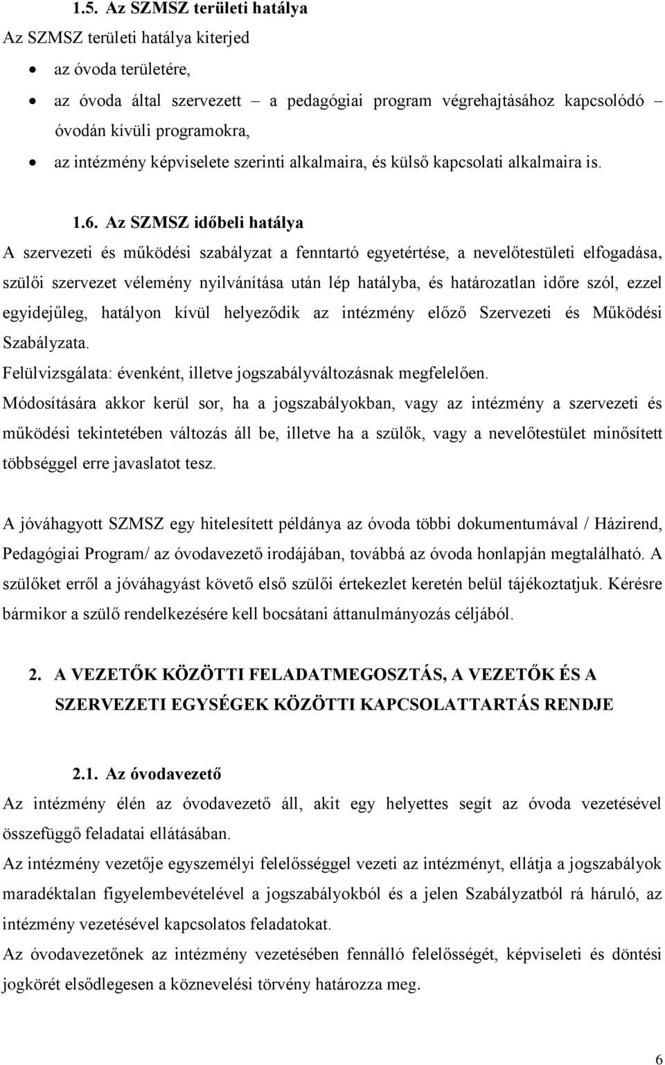 Az SZMSZ időbeli hatálya A szervezeti és működési szabályzat a fenntartó egyetértése, a nevelőtestületi elfogadása, szülői szervezet vélemény nyilvánítása után lép hatályba, és határozatlan időre