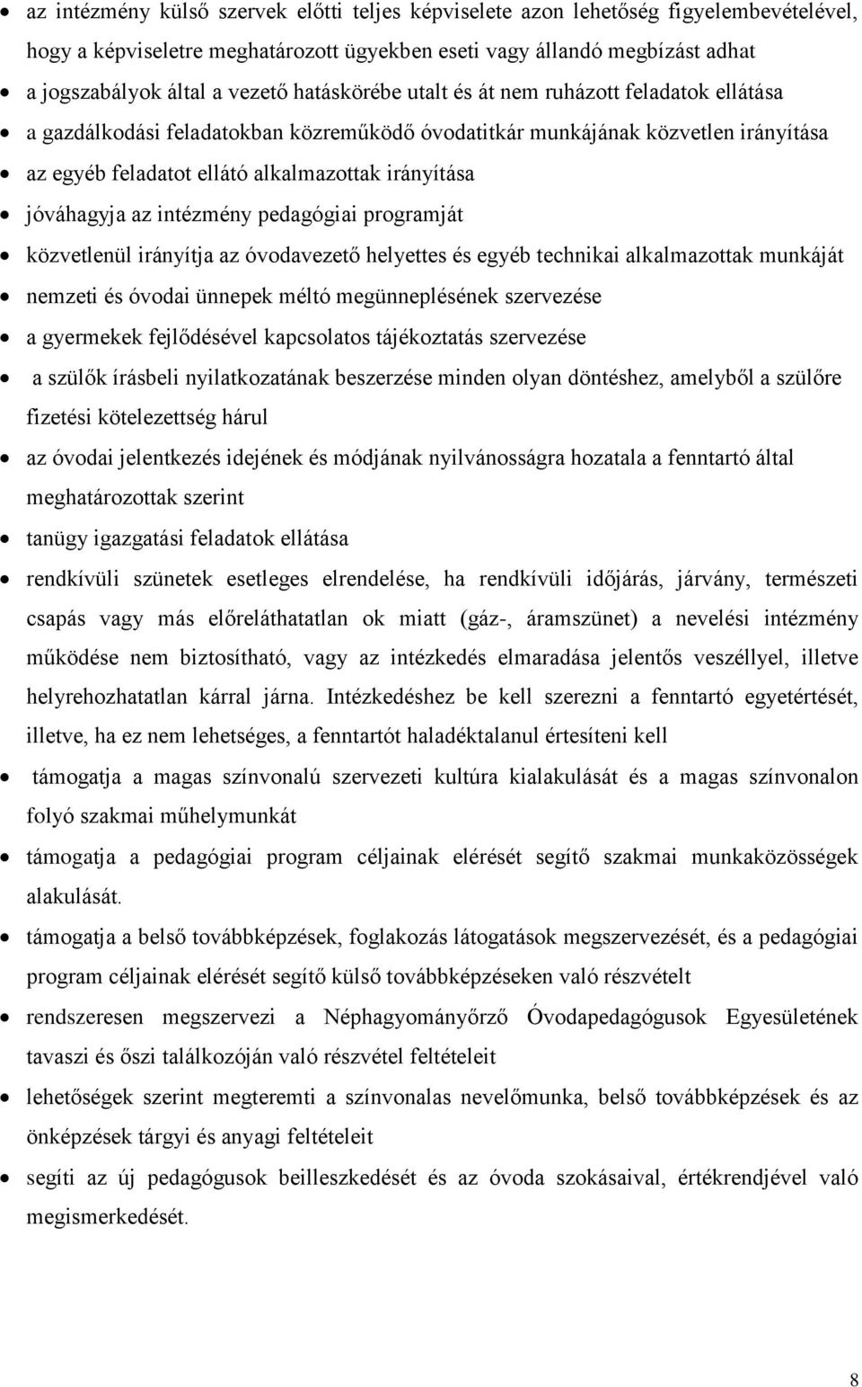 jóváhagyja az intézmény pedagógiai programját közvetlenül irányítja az óvodavezető helyettes és egyéb technikai alkalmazottak munkáját nemzeti és óvodai ünnepek méltó megünneplésének szervezése a
