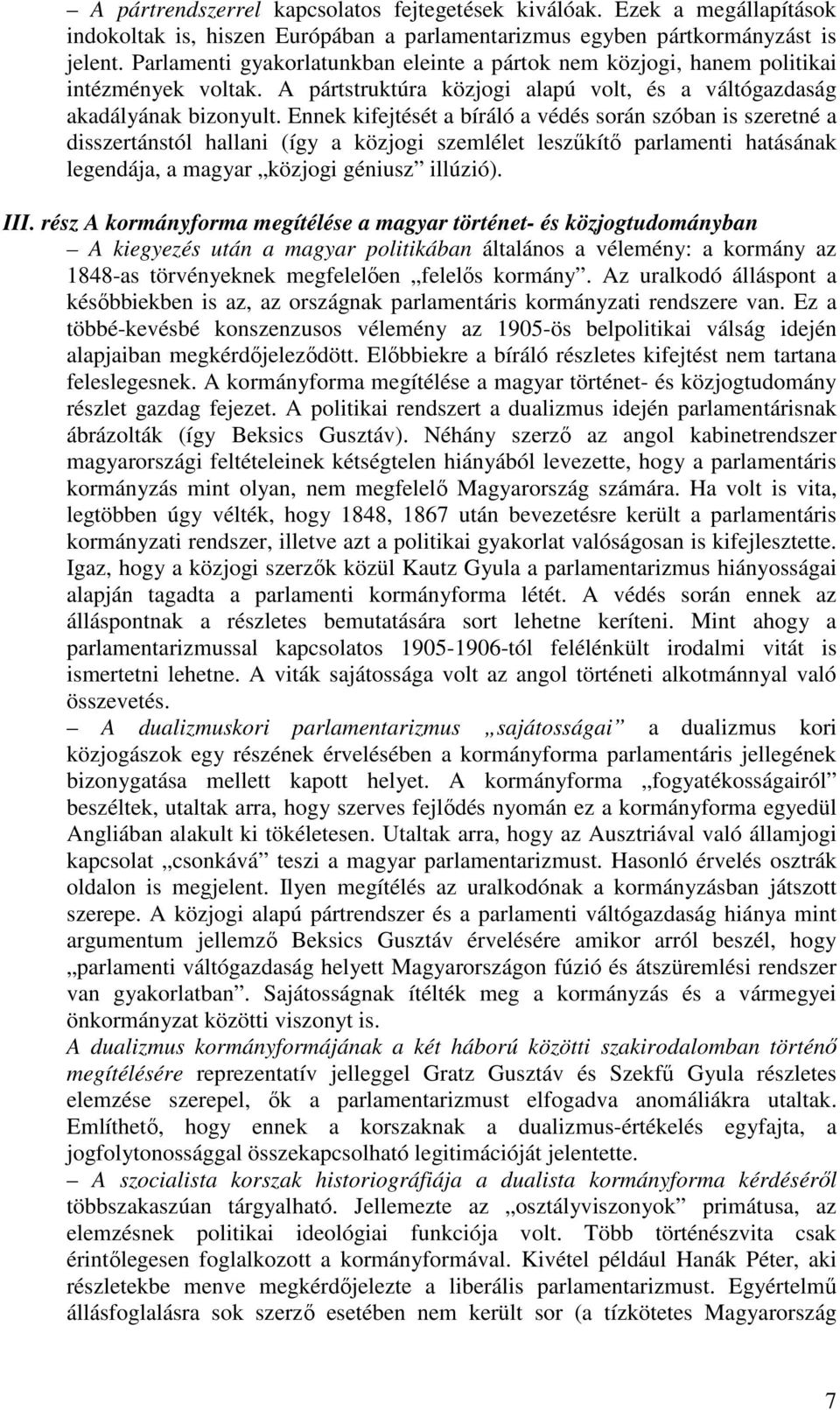 Ennek kifejtését a bíráló a védés során szóban is szeretné a disszertánstól hallani (így a közjogi szemlélet leszőkítı parlamenti hatásának legendája, a magyar közjogi géniusz illúzió). III.