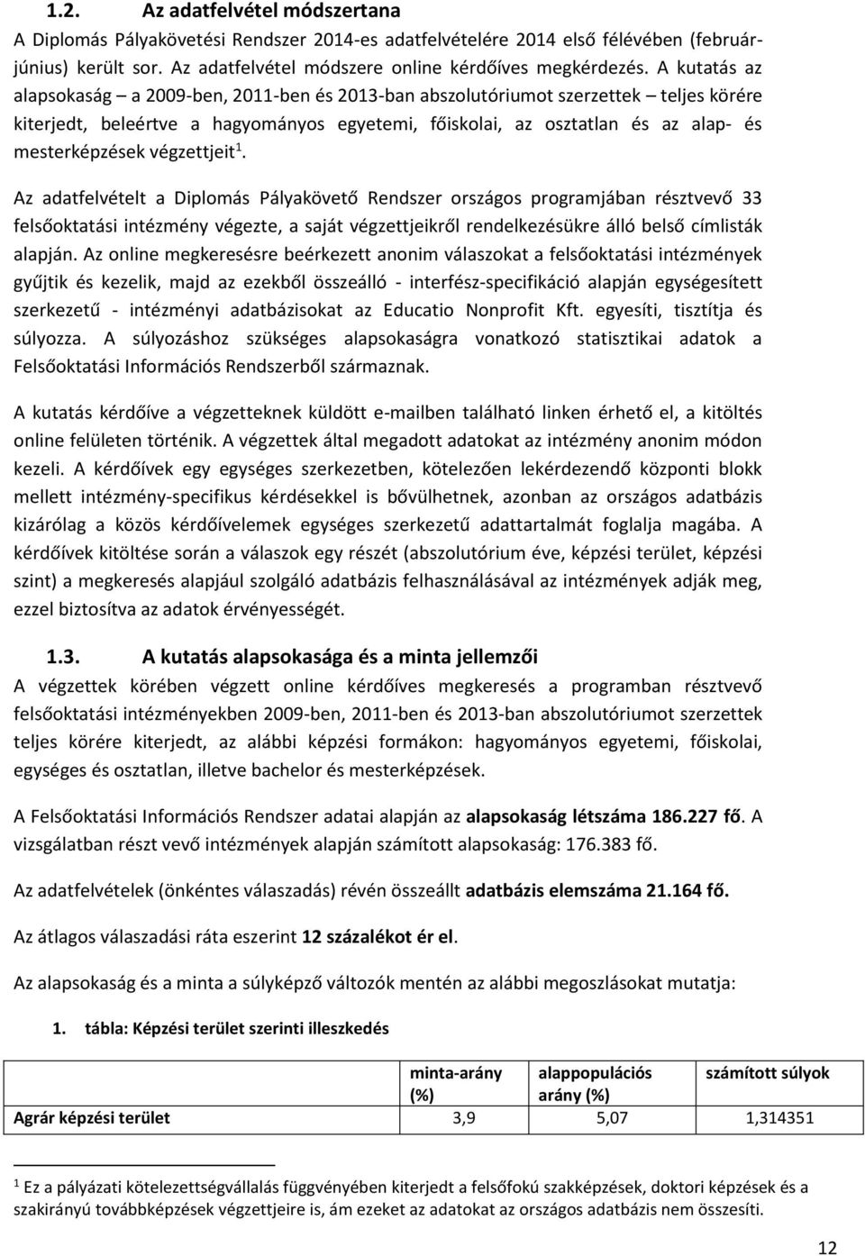 végzettjeit 1. Az adatfelvételt a Diplomás Pályakövető Rendszer országos programjában résztvevő 33 felsőoktatási intézmény végezte, a saját végzettjeikről rendelkezésükre álló belső címlisták alapján.