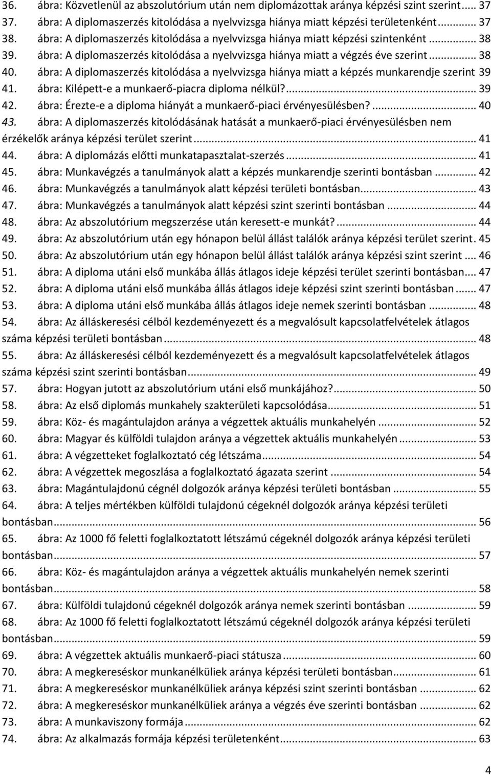 ábra: A diplomaszerzés kitolódása a nyelvvizsga hiánya miatt a képzés munkarendje szerint 39 41. ábra: Kilépett-e a munkaerő-piacra diploma nélkül?... 39 42.