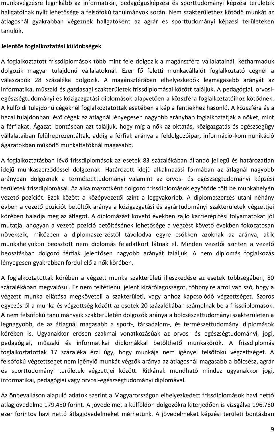 Jelentős foglalkoztatási különbségek A foglalkoztatott frissdiplomások több mint fele dolgozik a magánszféra vállalatainál, kétharmaduk dolgozik magyar tulajdonú vállalatoknál.