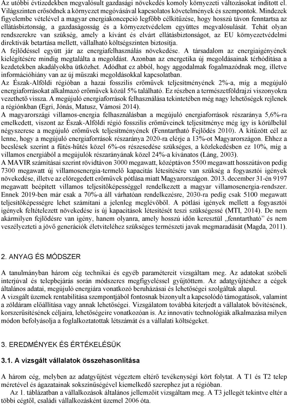 Tehát olyan rendszerekre van szükség, amely a kívánt és elvárt ellátásbiztonságot, az EU környezetvédelmi direktívák betartása mellett, vállalható költségszinten biztosítja.
