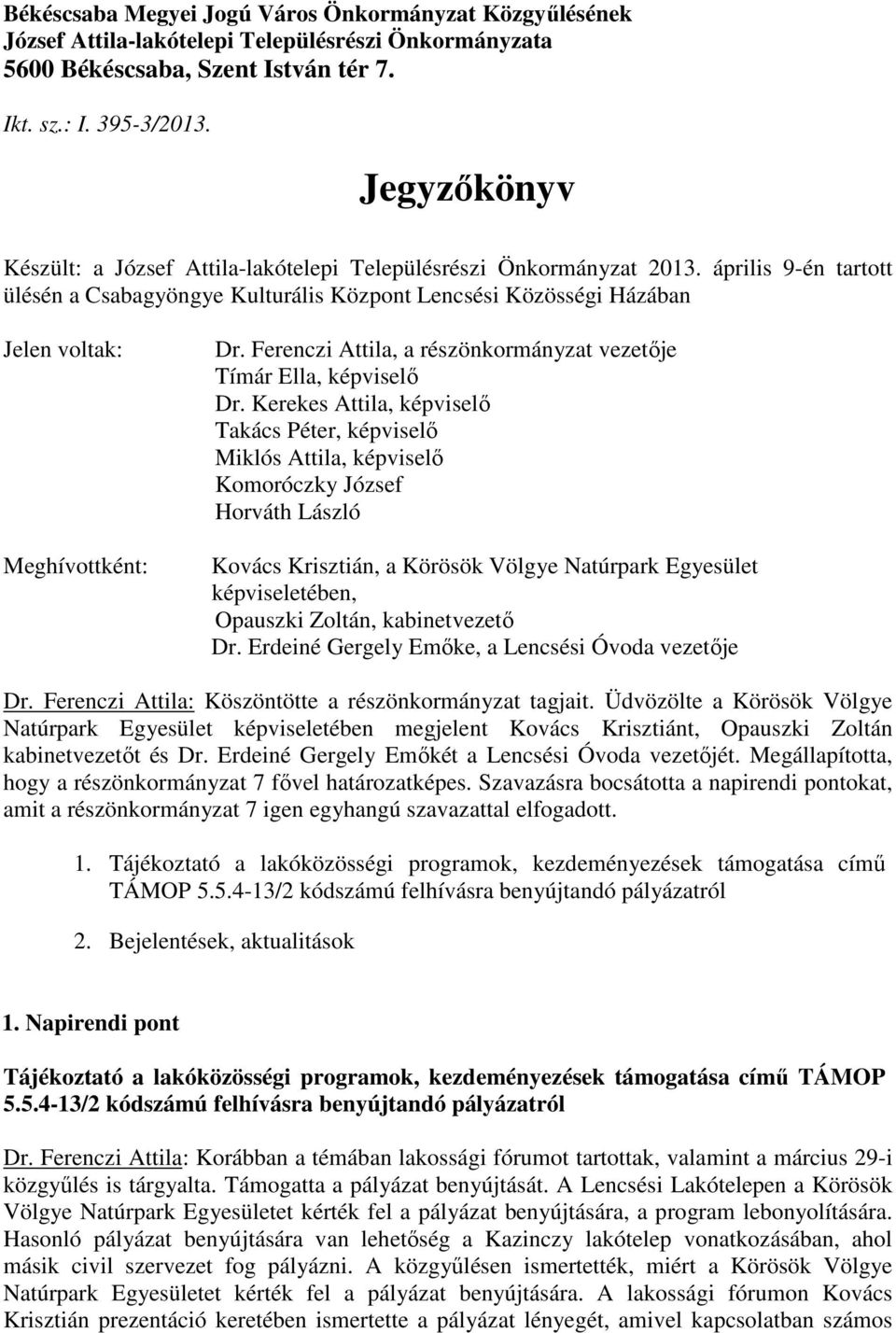 április 9-én tartott ülésén a Csabagyöngye Kulturális Központ Lencsési Közösségi Házában Jelen voltak: Meghívottként: Dr. Ferenczi Attila, a részönkormányzat vezetıje Tímár Ella, képviselı Dr.