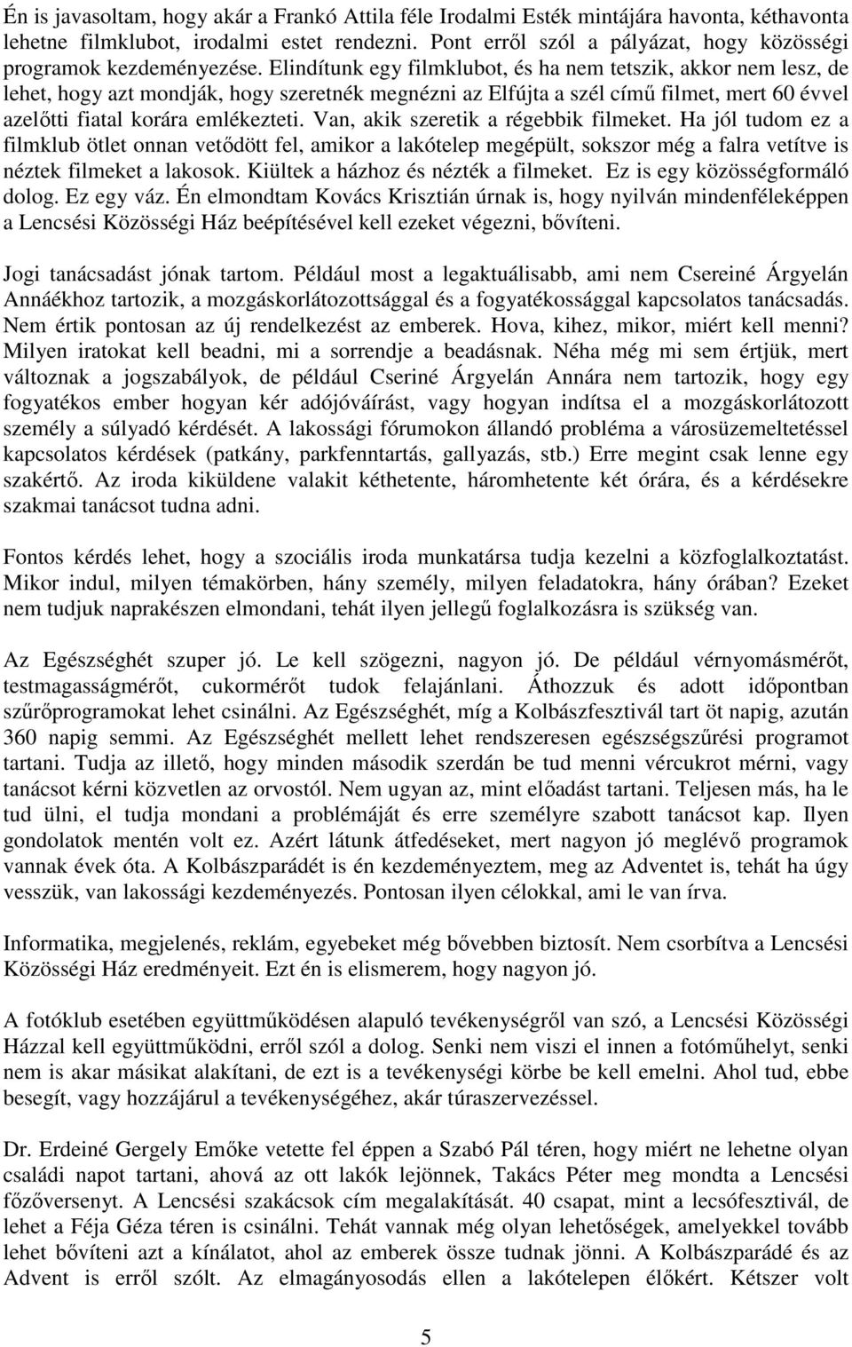 Elindítunk egy filmklubot, és ha nem tetszik, akkor nem lesz, de lehet, hogy azt mondják, hogy szeretnék megnézni az Elfújta a szél címő filmet, mert 60 évvel azelıtti fiatal korára emlékezteti.