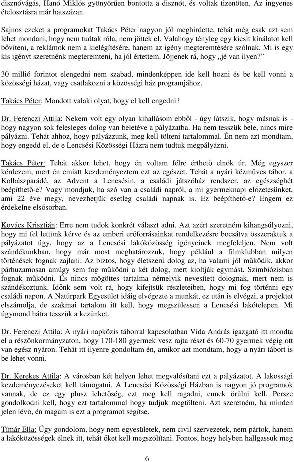 Valahogy tényleg egy kicsit kínálatot kell bıvíteni, a reklámok nem a kielégítésére, hanem az igény megteremtésére szólnak. Mi is egy kis igényt szeretnénk megteremteni, ha jól értettem.