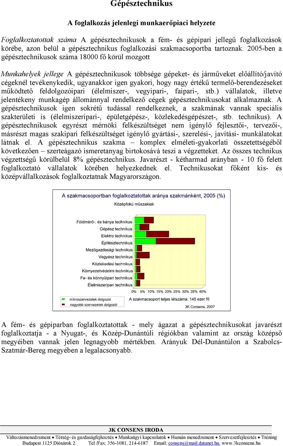 00-ben a gépésztechnikusok száma 18000 fő körül mozgott Munkahelyek jellege A gépésztechnikusok többsége gépeket- és járműveket előállító/javító cégeknél tevékenykedik, ugyanakkor igen gyakori, hogy