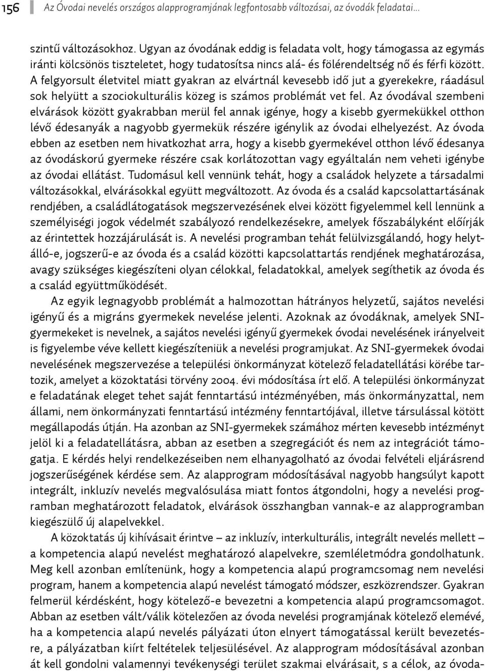 A felgyorsult életvitel miatt gyakran az elvártnál kevesebb idő jut a gyerekekre, ráadásul sok helyütt a szociokulturális közeg is számos problémát vet fel.