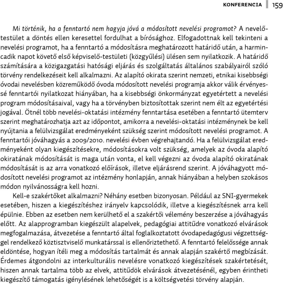 A határidő számítására a közigazgatási hatósági eljárás és szolgáltatás általános szabályai ról szóló törvény rendelkezéseit kell alkalmazni.