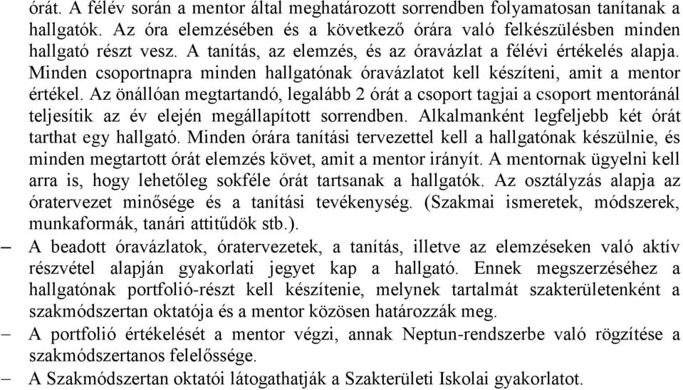 Az önállóan megtartandó, legalább 2 órát a csoport tagjai a csoport mentoránál teljesítik az év elején megállapított sorrendben. Alkalmanként legfeljebb két órát tarthat egy hallgató.