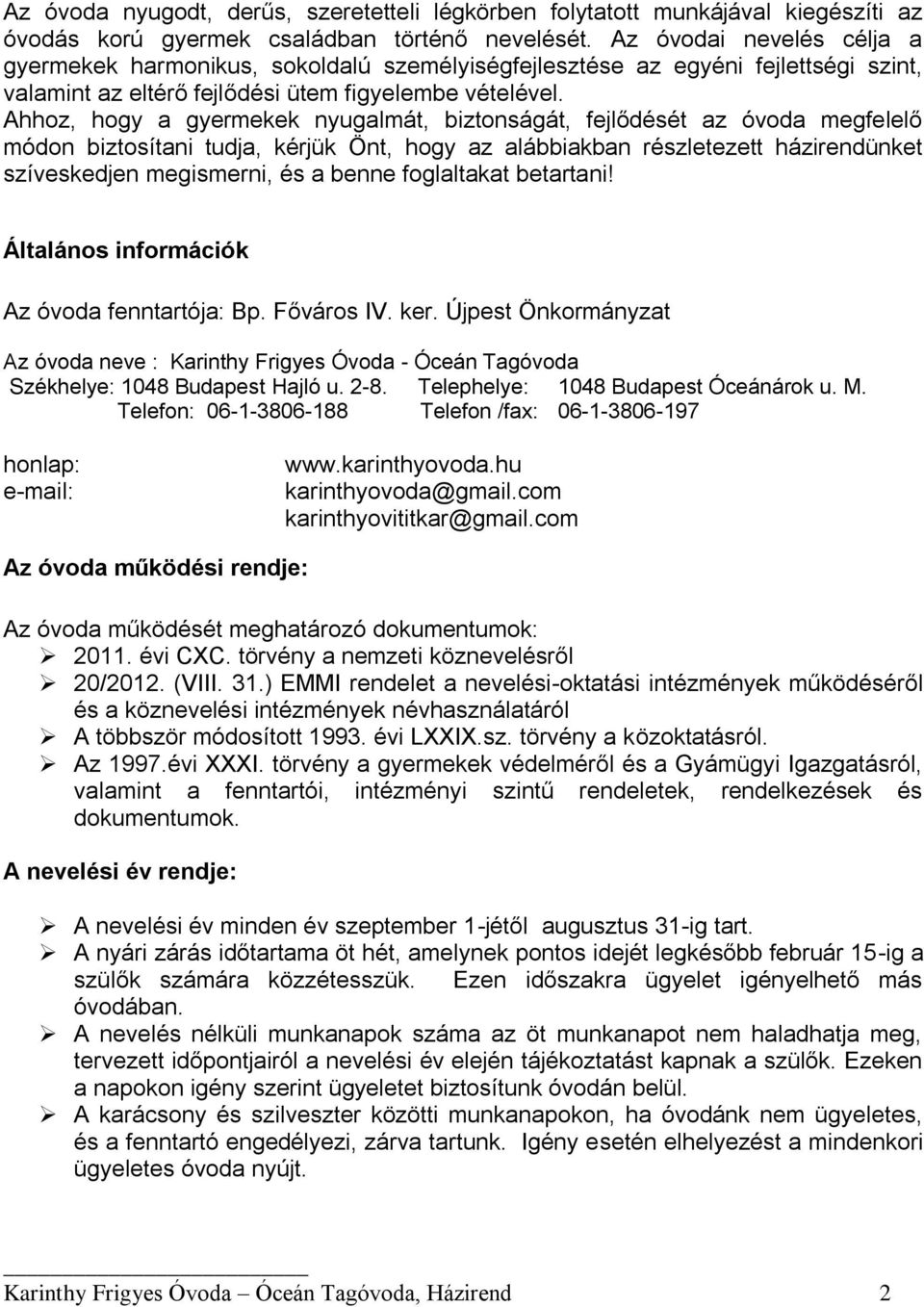 Ahhoz, hogy a gyermekek nyugalmát, biztonságát, fejlődését az óvoda megfelelő módon biztosítani tudja, kérjük Önt, hogy az alábbiakban részletezett házirendünket szíveskedjen megismerni, és a benne