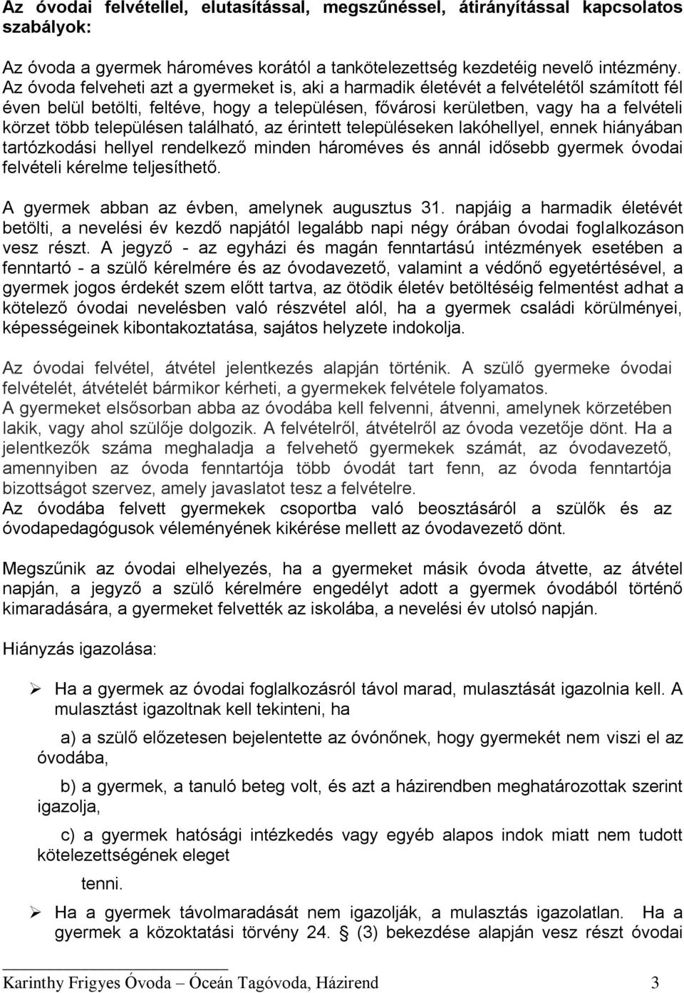 településen található, az érintett településeken lakóhellyel, ennek hiányában tartózkodási hellyel rendelkező minden hároméves és annál idősebb gyermek óvodai felvételi kérelme teljesíthető.