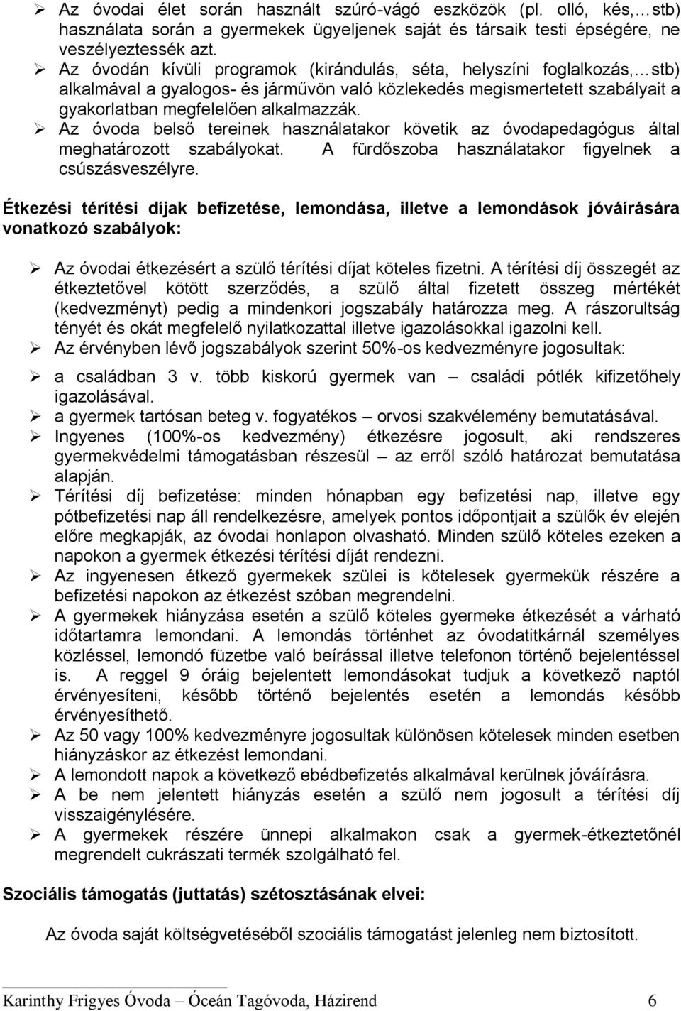 Az óvoda belső tereinek használatakor követik az óvodapedagógus által meghatározott szabályokat. A fürdőszoba használatakor figyelnek a csúszásveszélyre.