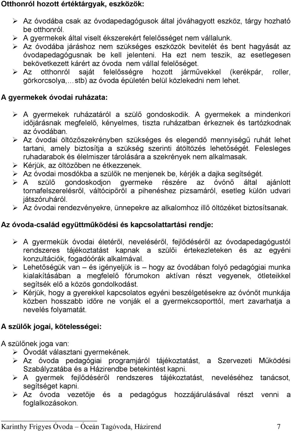 Az otthonról saját felelősségre hozott járművekkel (kerékpár, roller, görkorcsolya, stb) az óvoda épületén belül közlekedni nem lehet.