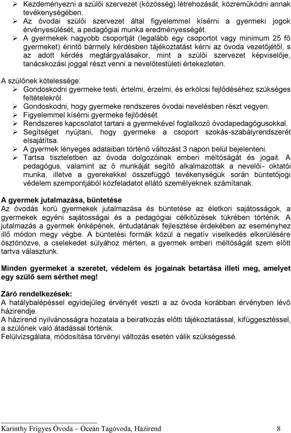 A gyermekek nagyobb csoportját (legalább egy csoportot vagy minimum 25 fő gyermeket) érintő bármely kérdésben tájékoztatást kérni az óvoda vezetőjétől, s az adott kérdés megtárgyalásakor, mint a