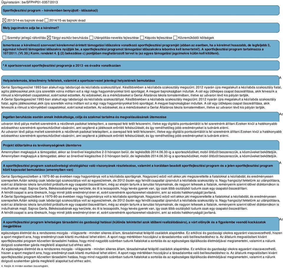 vonatkozó sportfejlesztési programját (abban az esetben, ha a kérelmet hosszabb, de legfeljebb 3, egymást követő támogatási időszakra nyújtják be, a sportfejlesztési programot támogatási időszakokra