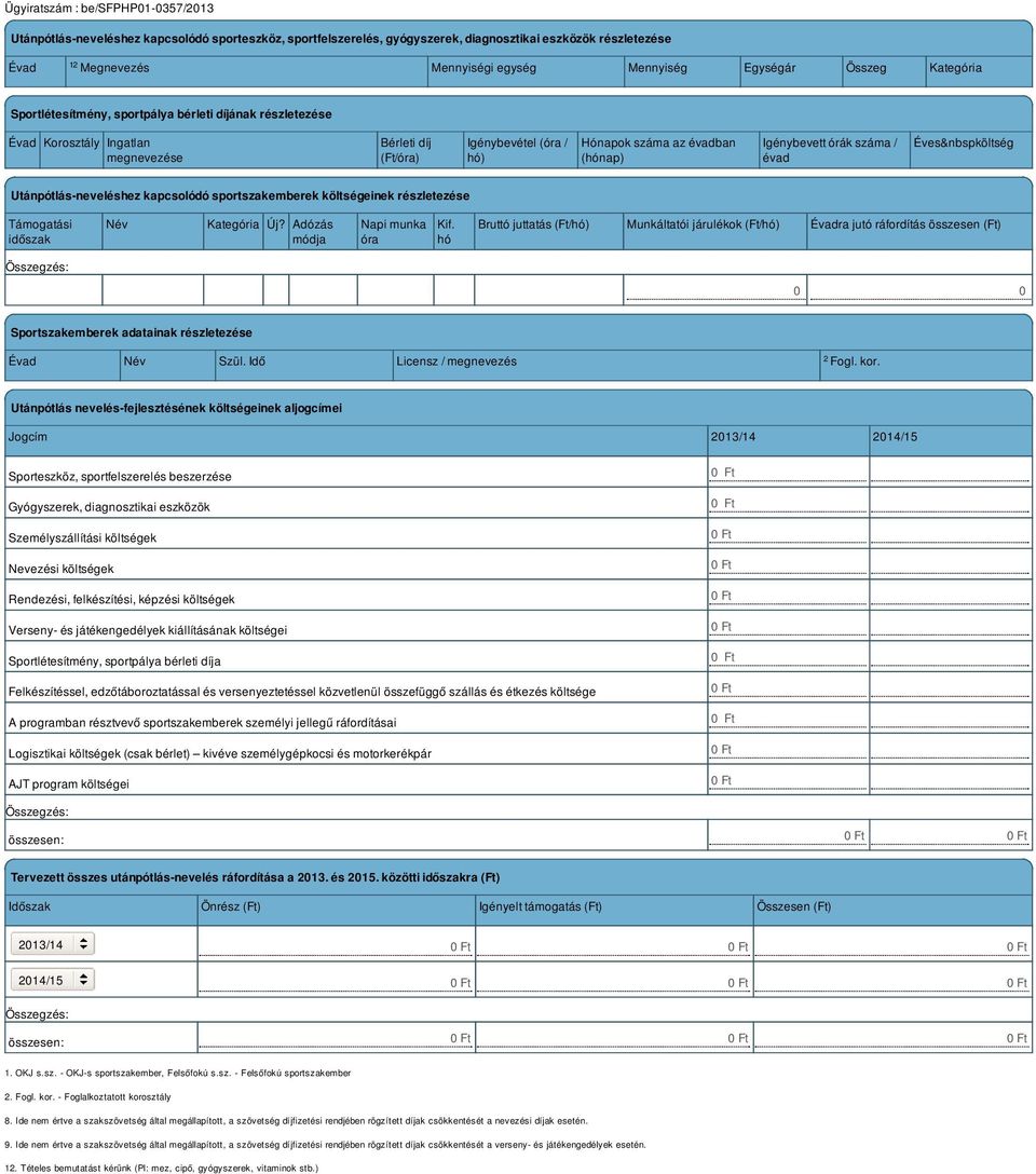 évad Éves&nbspköltség Utánpótlás-neveléshez kapcsolódó sportszakemberek költségeinek részletezése Támogatási időszak Név Kategória Új? Adózás módja Napi munka óra Kif.