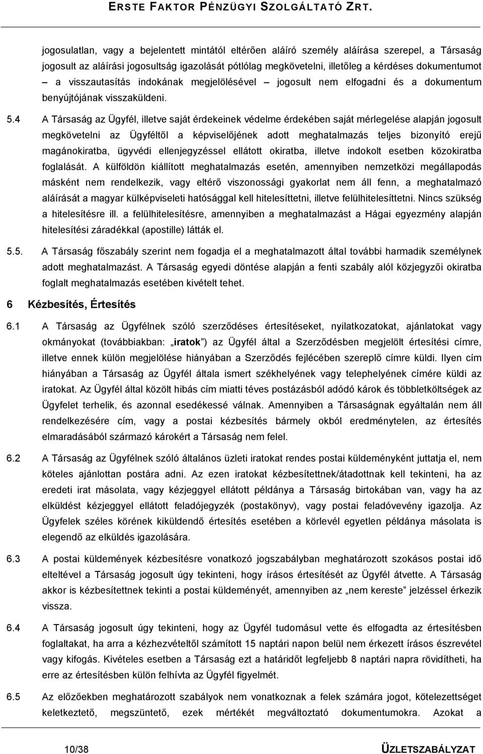 4 A Társaság az Ügyfél, illetve saját érdekeinek védelme érdekében saját mérlegelése alapján jogosult megkövetelni az Ügyféltől a képviselőjének adott meghatalmazás teljes bizonyító erejű