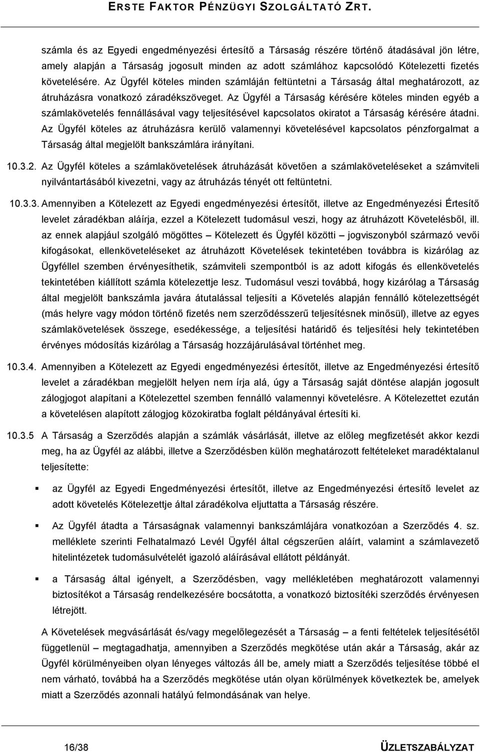 Az Ügyfél a Társaság kérésére köteles minden egyéb a számlakövetelés fennállásával vagy teljesítésével kapcsolatos okiratot a Társaság kérésére átadni.