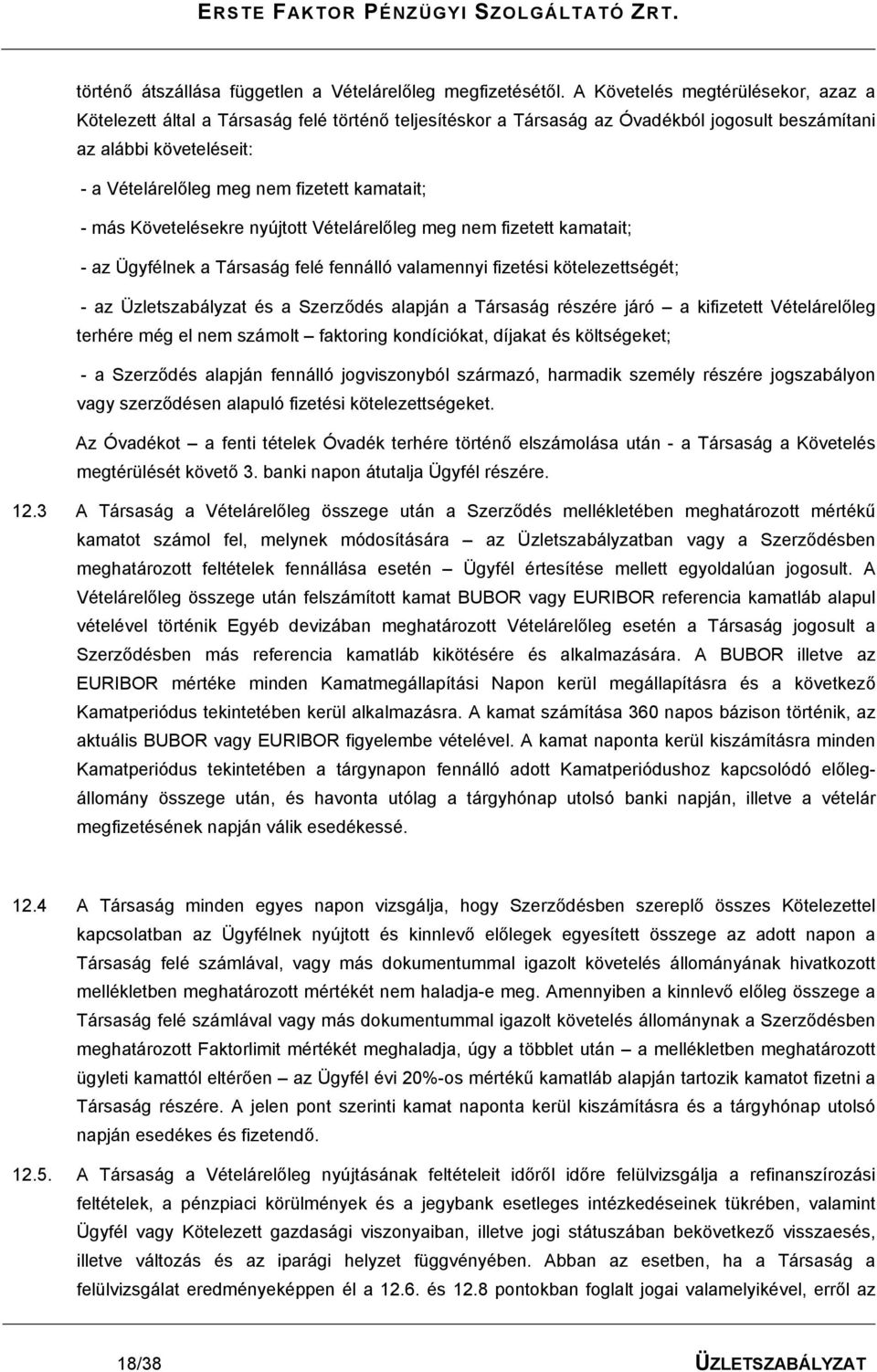 kamatait; - más Követelésekre nyújtott Vételárelőleg meg nem fizetett kamatait; - az Ügyfélnek a Társaság felé fennálló valamennyi fizetési kötelezettségét; - az Üzletszabályzat és a Szerződés