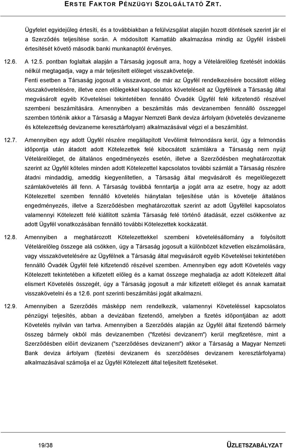 pontban foglaltak alapján a Társaság jogosult arra, hogy a Vételárelőleg fizetését indoklás nélkül megtagadja, vagy a már teljesített előleget visszakövetelje.