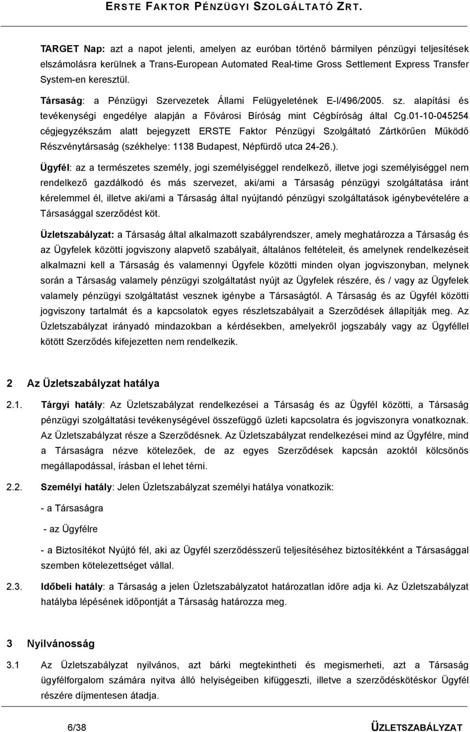 01-10-045254 cégjegyzékszám alatt bejegyzett ERSTE Faktor Pénzügyi Szolgáltató Zártkörűen Működő Részvénytársaság (székhelye: 1138 Budapest, Népfürdő utca 24-26.).