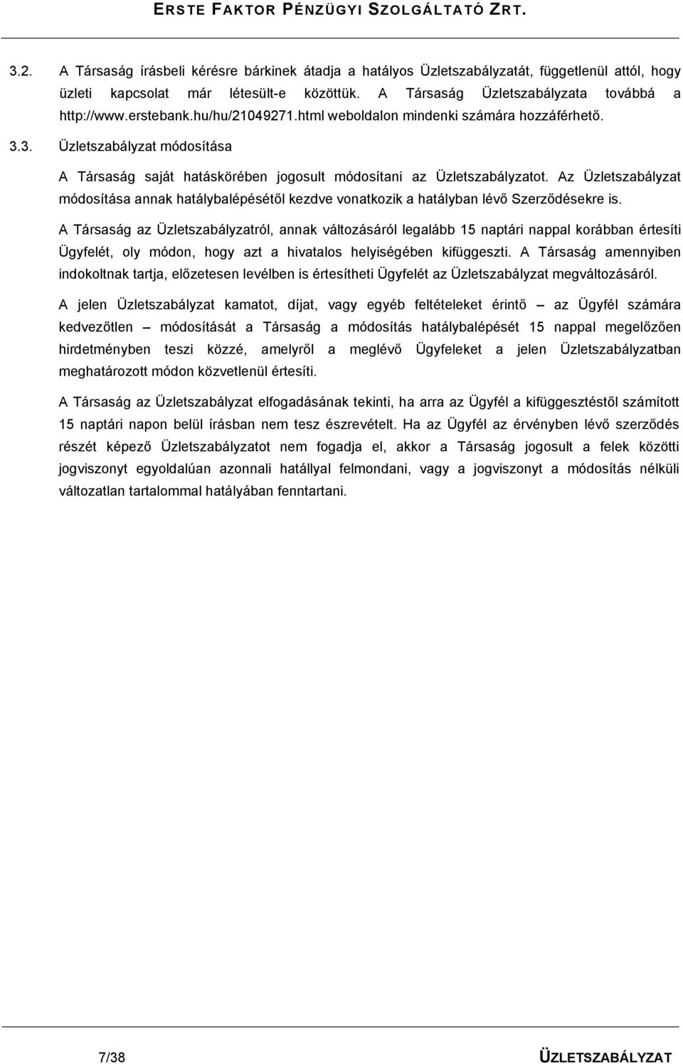 Az Üzletszabályzat módosítása annak hatálybalépésétől kezdve vonatkozik a hatályban lévő Szerződésekre is.
