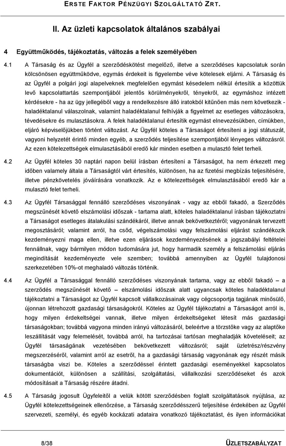 A Társaság és az Ügyfél a polgári jogi alapelveknek megfelelően egymást késedelem nélkül értesítik a közöttük levő kapcsolattartás szempontjából jelentős körülményekről, tényekről, az egymáshoz