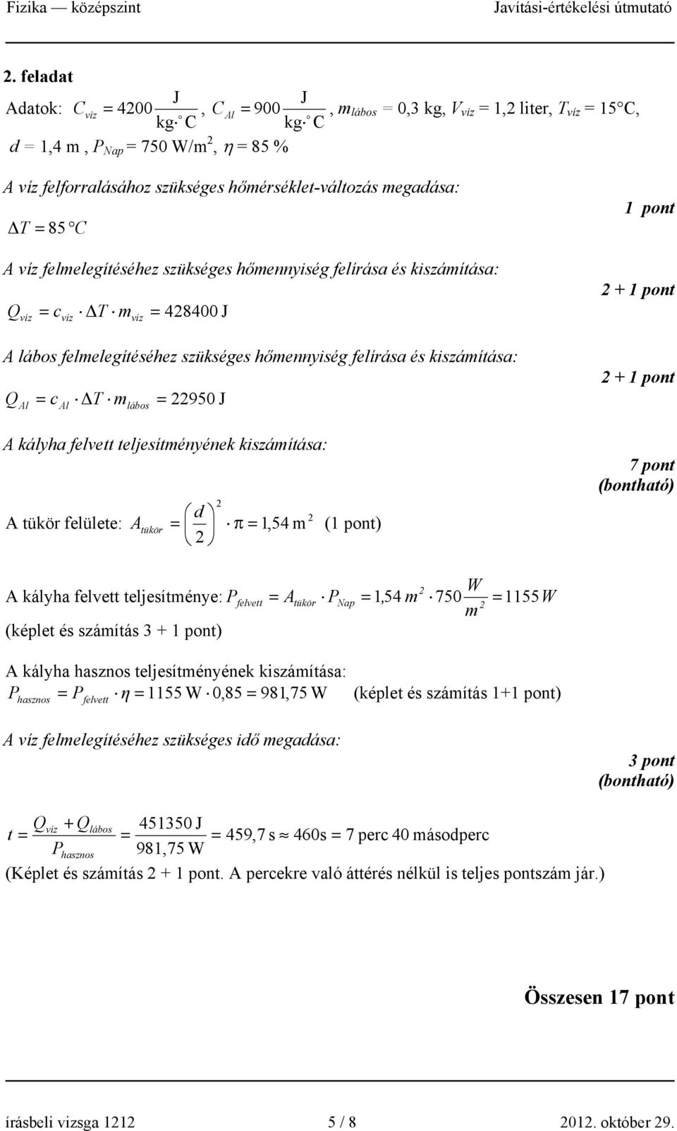 és kiszámítása: Q Al = c Al ΔT mlábos = 950 J A kályha felvett teljesítményének kiszámítása: A tükör felülete: A = d tükör π = 1,54 m (1 pont) 1 pont + 1 pont + 1 pont 7 pont A kályha felvett