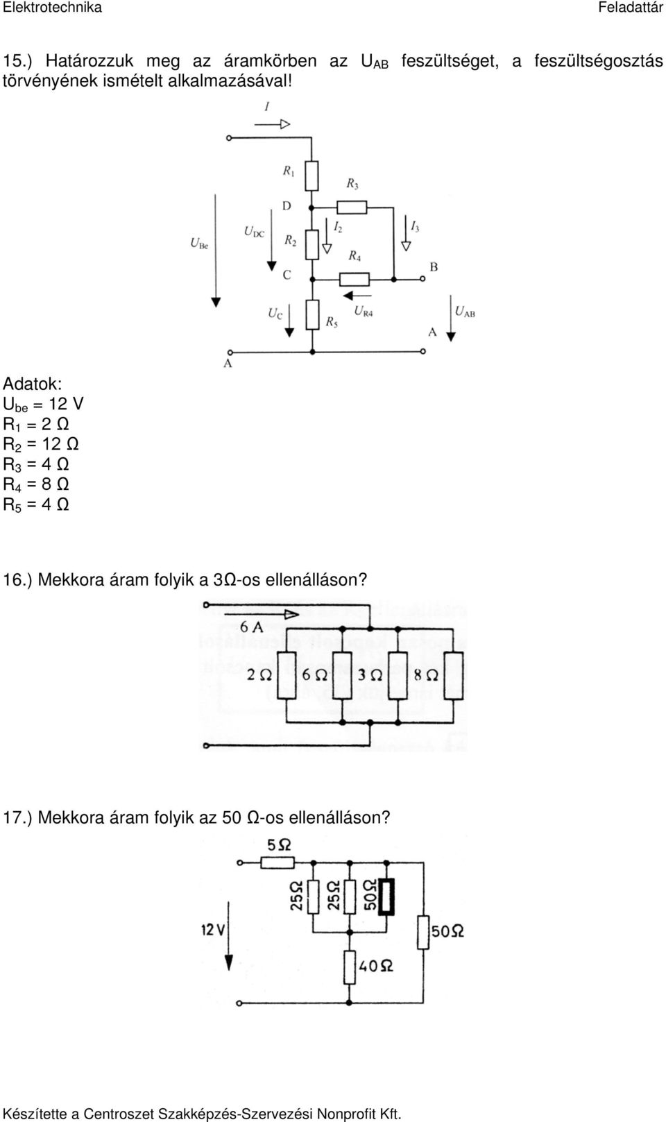 Adatok: U be = 12 V R 1 = 2 Ω R 2 = 12 Ω R 3 = 4 Ω R 4 = 8 Ω R 5 = 4