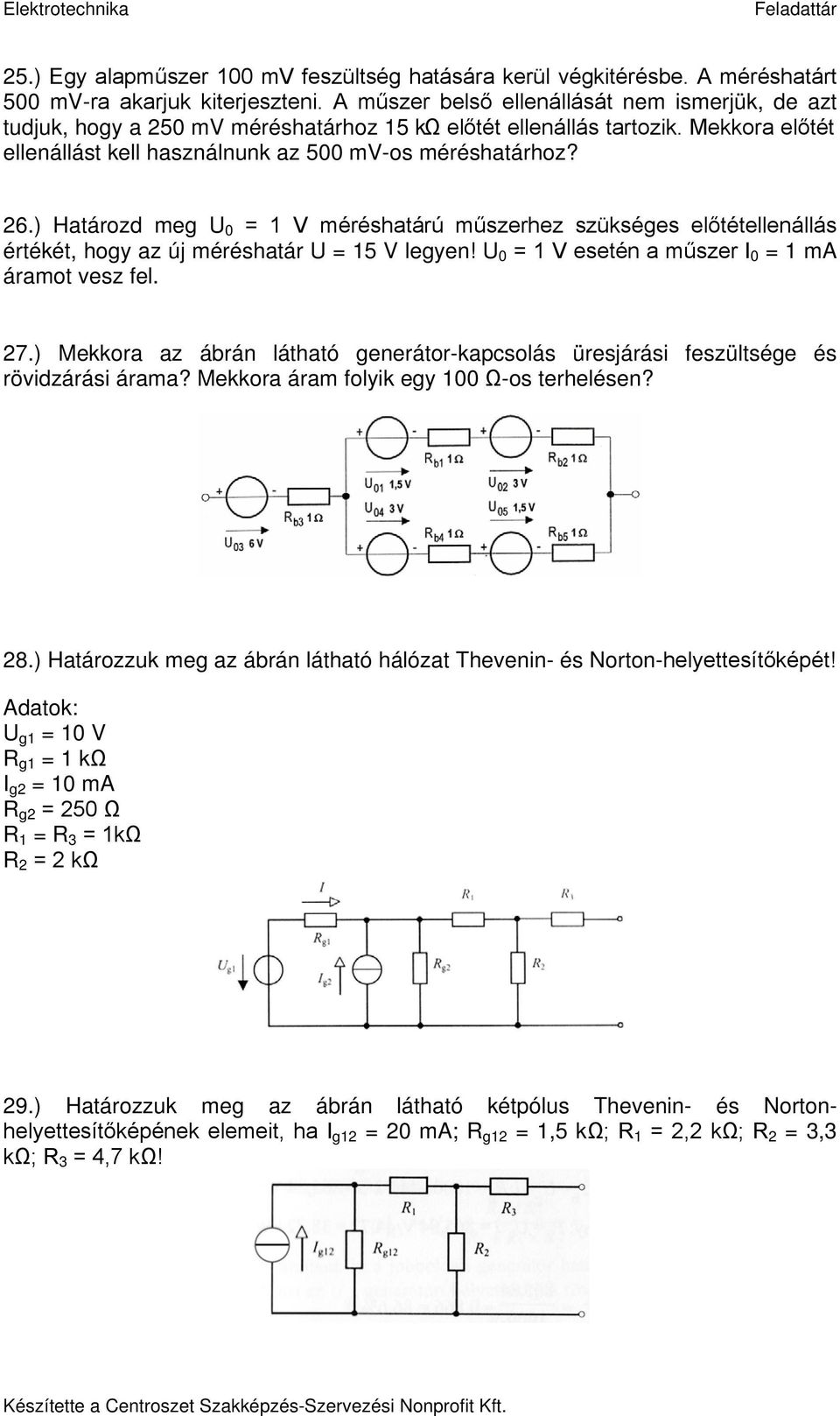 ) Határozd meg U 0 = 1 V méréshatárú műszerhez szükséges előtétellenállás értékét, hogy az új méréshatár U = 15 V legyen! U 0 = 1 V esetén a műszer I 0 = 1 ma áramot vesz fel. 27.