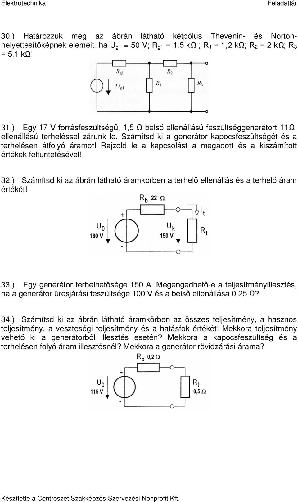 Rajzold le a kapcsolást a megadott és a kiszámított értékek feltüntetésével! 32.) Számítsd ki az ábrán látható áramkörben a terhelő ellenállás és a terhelő áram értékét! 33.