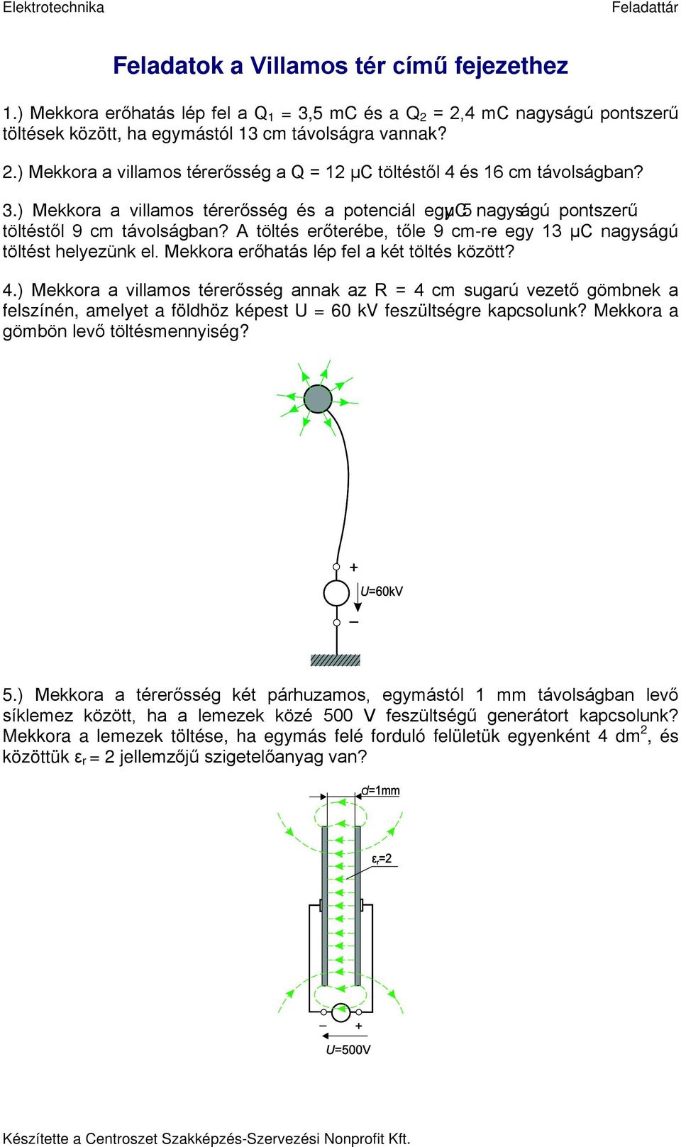 Mekkora erőhatás lép fel a két töltés között? 4.) Mekkora a villamos térerősség annak az R = 4 cm sugarú vezető gömbnek a felszínén, amelyet a földhöz képest U = 60 kv feszültségre kapcsolunk?