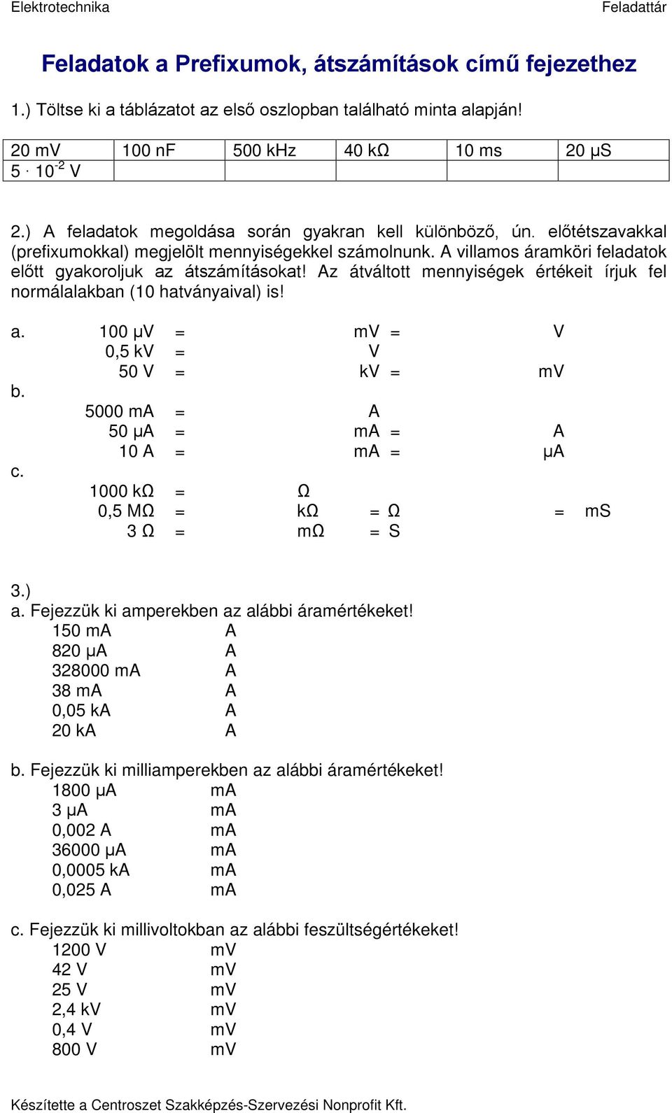 Az átváltott mennyiségek értékeit írjuk fel normálalakban (10 hatványaival) is! a. 100 μv = mv = V 0,5 kv = V 50 V = kv = mv b. 5000 ma = A 50 μa = ma = A 10 A = ma = μa c.