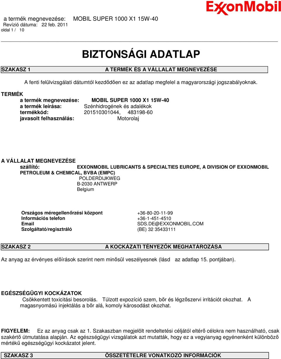 szállító: EXXONMOBIL LUBRICANTS & SPECIALTIES EUROPE, A DIVISION OF EXXONMOBIL PETROLEUM & CHEMICAL, BVBA (EMPC) POLDERDIJKWEG B-2030 ANTWERP Belgium Országos méregellenőrzési központ +36-80-20-11-99
