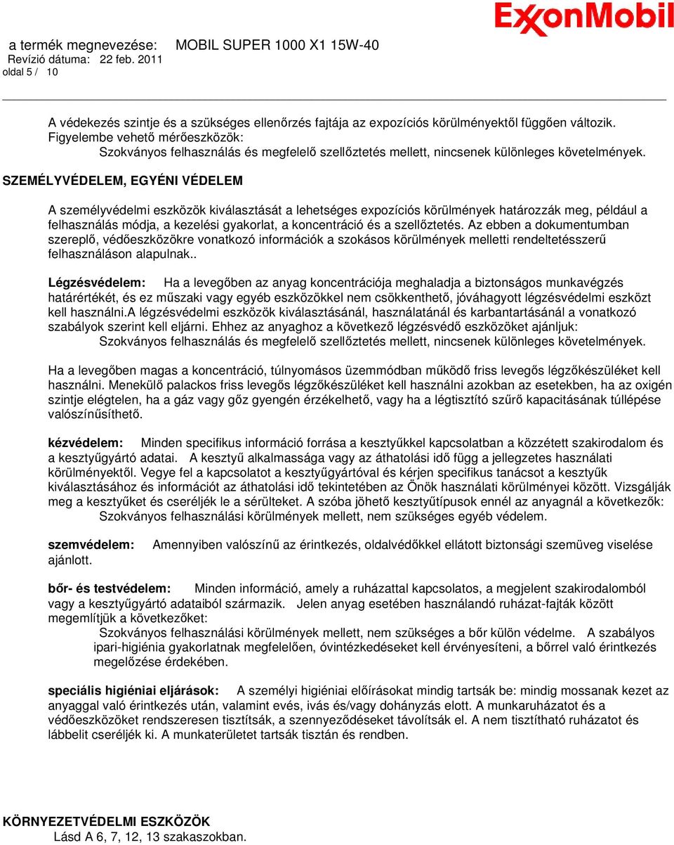 SZEMÉLYVÉDELEM, EGYÉNI VÉDELEM A személyvédelmi eszközök kiválasztását a lehetséges expozíciós körülmények határozzák meg, például a felhasználás módja, a kezelési gyakorlat, a koncentráció és a