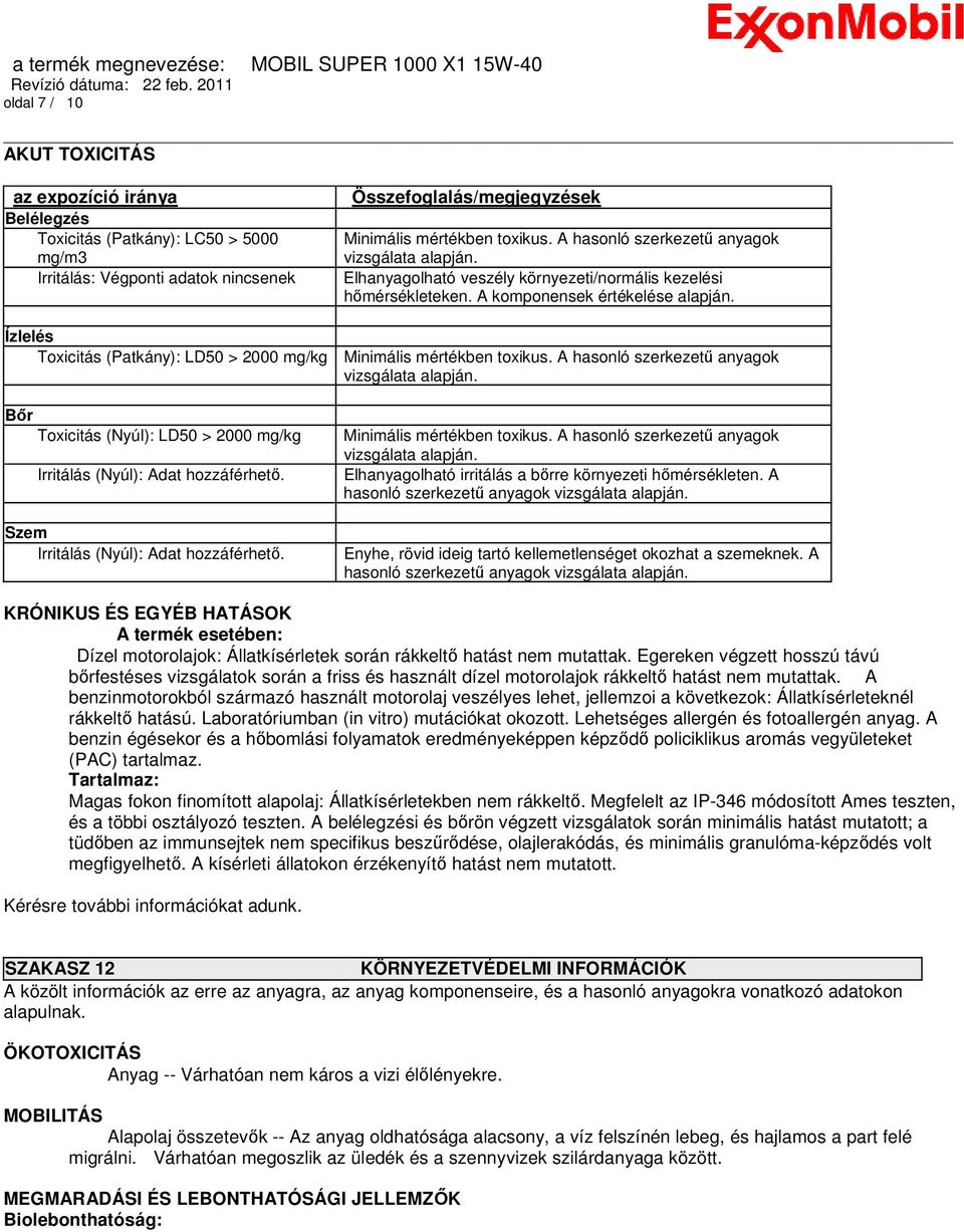 Ízlelés Toxicitás (Patkány): LD50 > 2000 mg/kg Minimális mértékben toxikus. A hasonló szerkezetű anyagok vizsgálata alapján.