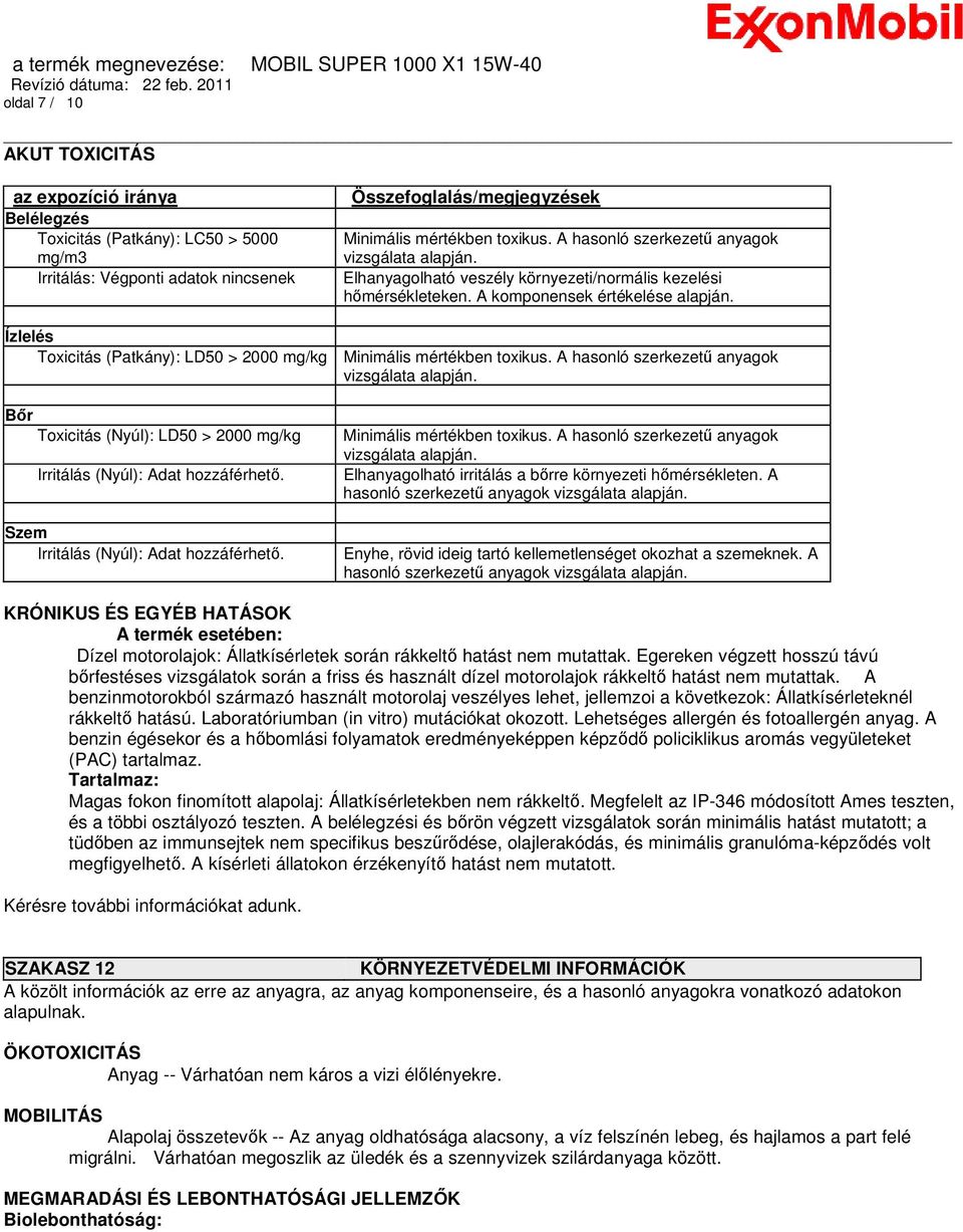 Ízlelés Toxicitás (Patkány): LD50 > 2000 mg/kg Minimális mértékben toxikus. A hasonló szerkezetű anyagok vizsgálata alapján.