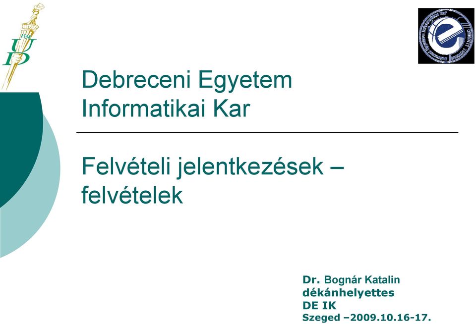 Debreceni Egyetem Informatikai Kar. Felvételi jelentkezések felvételek. Dr.  Bognár Katalin dékánhelyettes DE IK Szeged - PDF Free Download