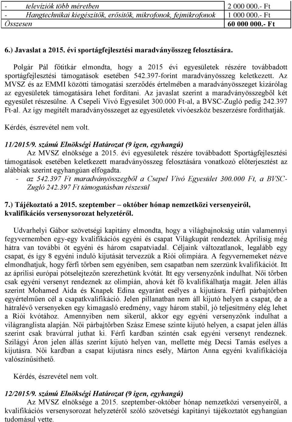 397-forint maradványösszeg keletkezett. Az MVSZ és az EMMI közötti támogatási szerződés értelmében a maradványösszeget kizárólag az egyesületek támogatására lehet fordítani.