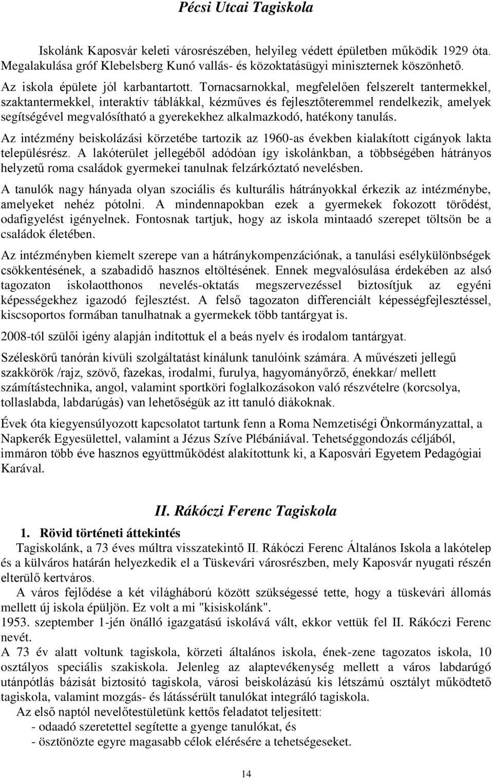 Tornacsarnokkal, megfelelen felszerelt tantermekkel, szaktantermekkel, interaktív táblákkal, kézműves és fejlesztteremmel rendelkezik, amelyek segítségével megvalósítható a gyerekekhez alkalmazkodó,