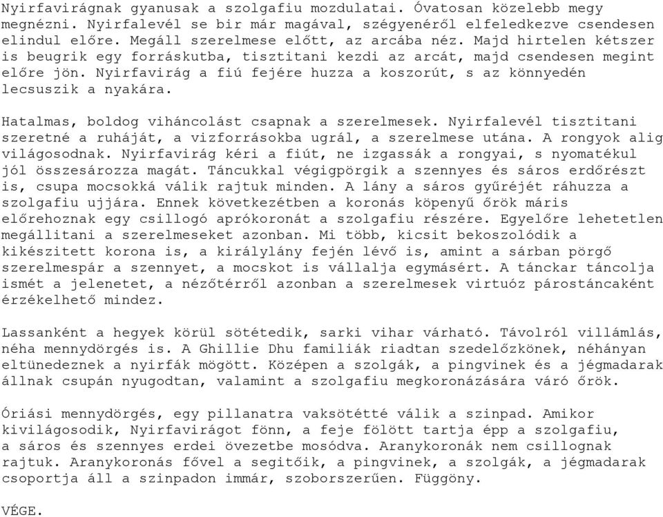 Nyirfavirág a fiú fejére huzza a koszorút, s az könnyedén lecsuszik a nyakára. Hatalmas, boldog viháncolást csapnak a szerelmesek.