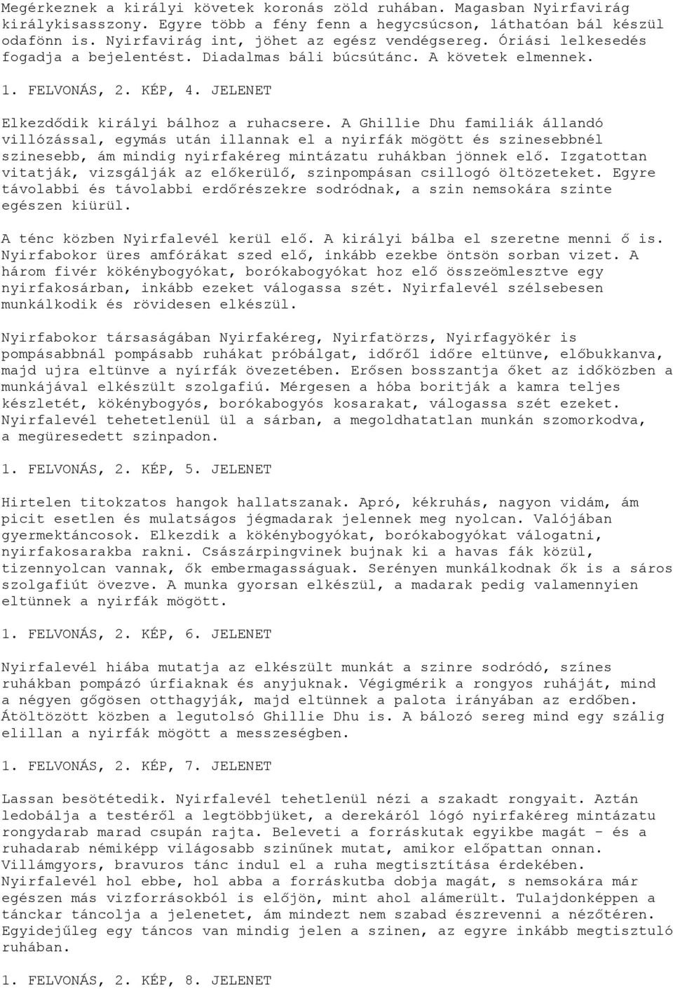 JELENET Elkezdődik királyi bálhoz a ruhacsere.